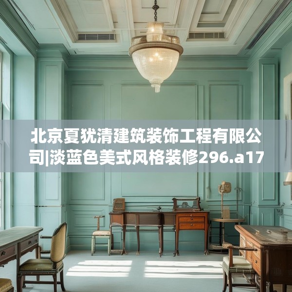 北京夏犹清建筑装饰工程有限公司|淡蓝色美式风格装修296.a172b173c176fgy.183wew