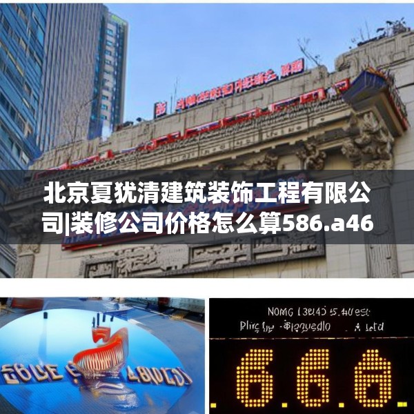 北京夏犹清建筑装饰工程有限公司|装修公司价格怎么算586.a462b463c466fgy.473sdA