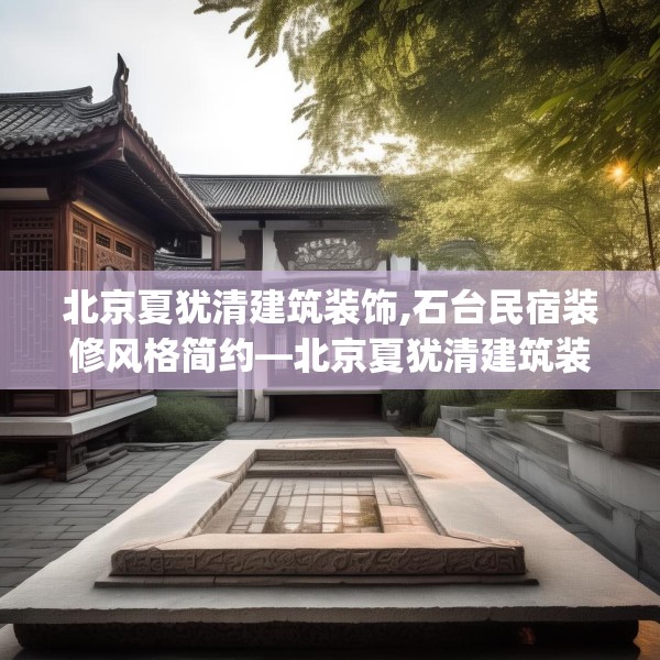 北京夏犹清建筑装饰,石台民宿装修风格简约—北京夏犹清建筑装饰219.a95b96c99fgy.106uyk