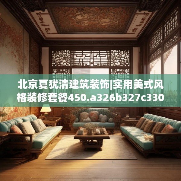 北京夏犹清建筑装饰|实用美式风格装修套餐450.a326b327c330fgy.337nbn