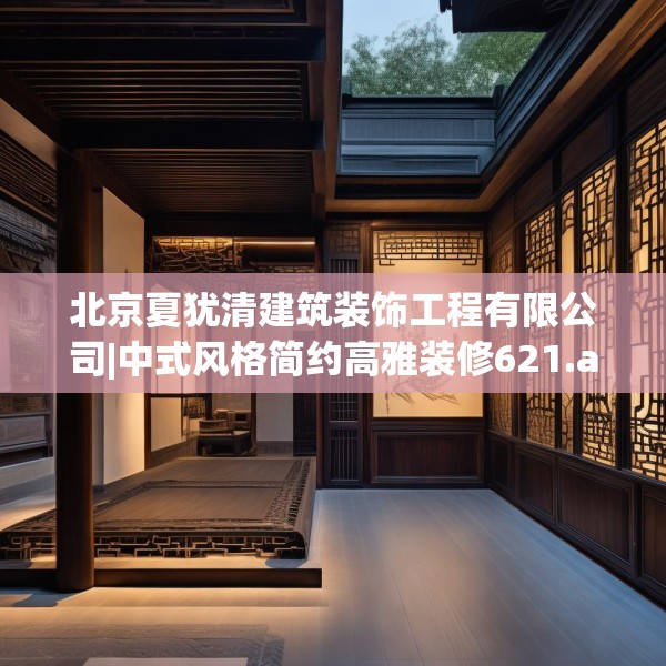 北京夏犹清建筑装饰工程有限公司|中式风格简约高雅装修621.a497b498c501fgy508