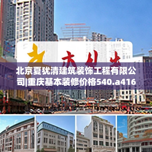 北京夏犹清建筑装饰工程有限公司|重庆基本装修价格540.a416b417c420fgy.427nbn