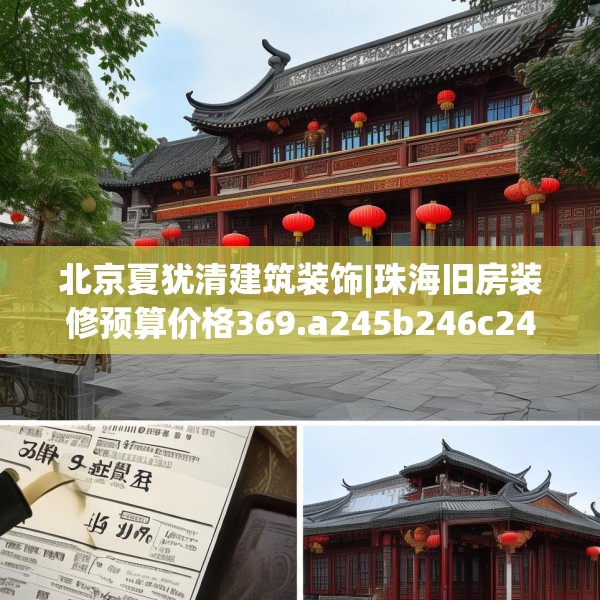 北京夏犹清建筑装饰|珠海旧房装修预算价格369.a245b246c249fgy.256fghfd