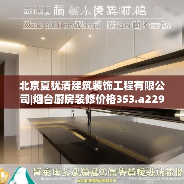 北京夏犹清建筑装饰工程有限公司|烟台厨房装修价格353.a229b230c233fgy.240cvcx