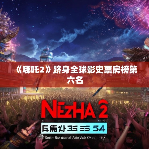 《哪吒2》跻身全球影史票房榜第六名