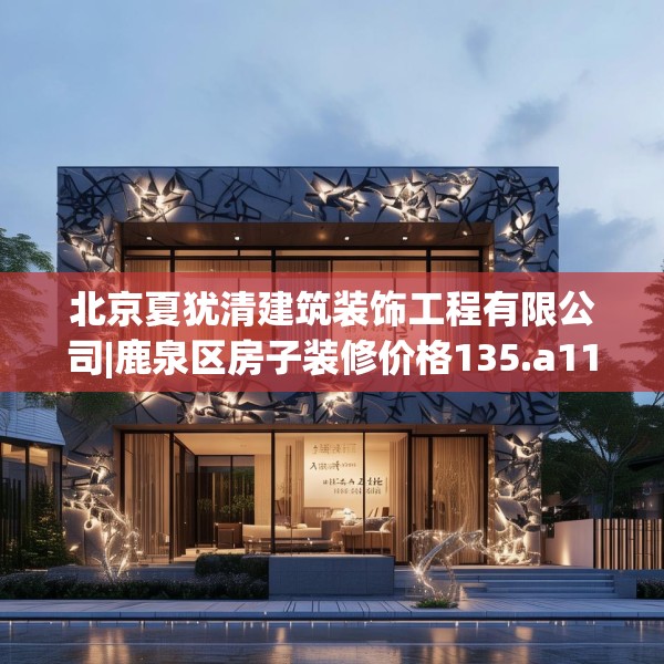 北京夏犹清建筑装饰工程有限公司|鹿泉区房子装修价格135.a11b12c15fgy.22fghfd