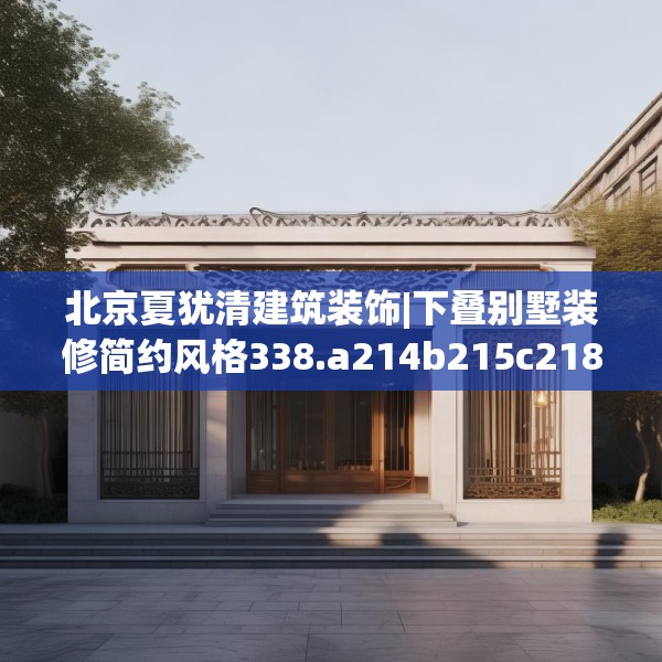 北京夏犹清建筑装饰|下叠别墅装修简约风格338.a214b215c218fgy.225xczxv