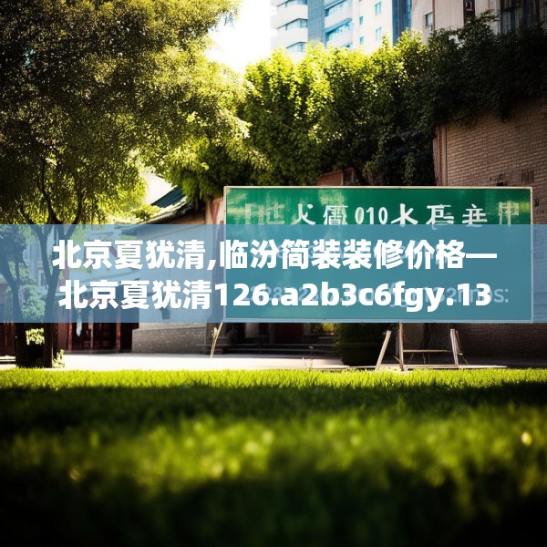北京夏犹清,临汾简装装修价格—北京夏犹清126.a2b3c6fgy.13nbn