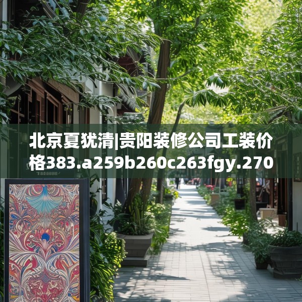 北京夏犹清|贵阳装修公司工装价格383.a259b260c263fgy.270fds