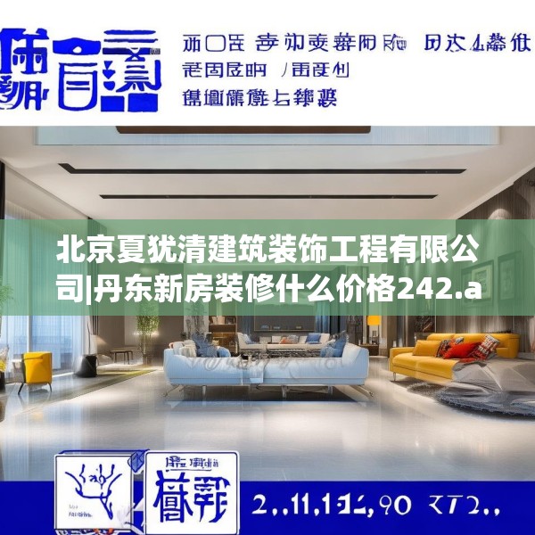 北京夏犹清建筑装饰工程有限公司|丹东新房装修什么价格242.a118b119c122fgy.129wew