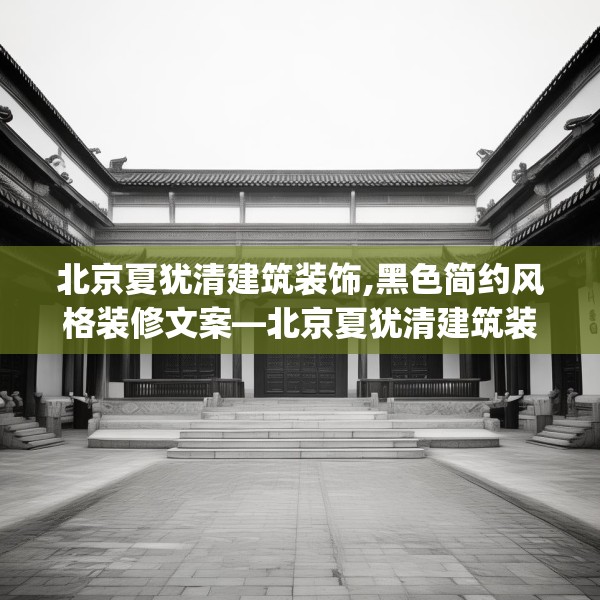 北京夏犹清建筑装饰,黑色简约风格装修文案—北京夏犹清建筑装饰385.a261b262c265fgy.272fdsfds