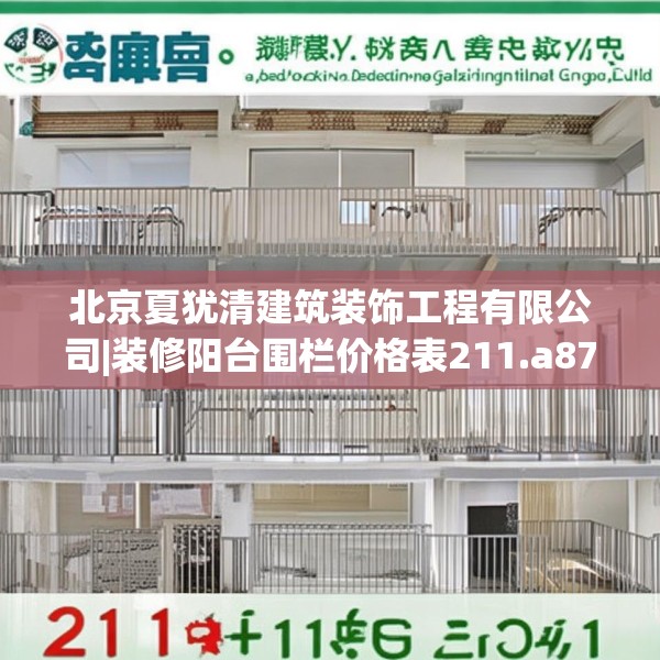 北京夏犹清建筑装饰工程有限公司|装修阳台围栏价格表211.a87b88c91fgy.98poiy