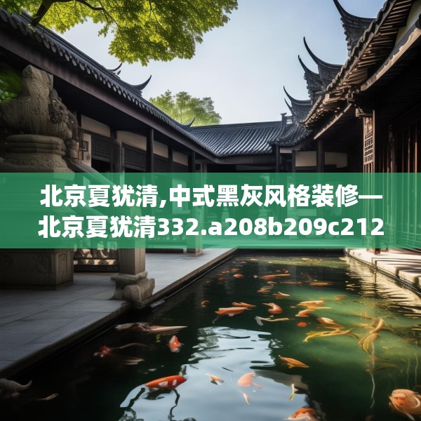 北京夏犹清,中式黑灰风格装修—北京夏犹清332.a208b209c212fgy.219wew