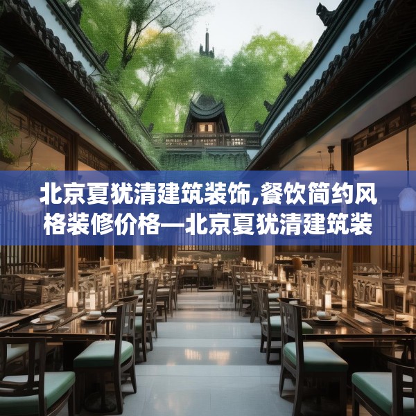 北京夏犹清建筑装饰,餐饮简约风格装修价格—北京夏犹清建筑装饰263.a139b140c143fgy.150cvcx