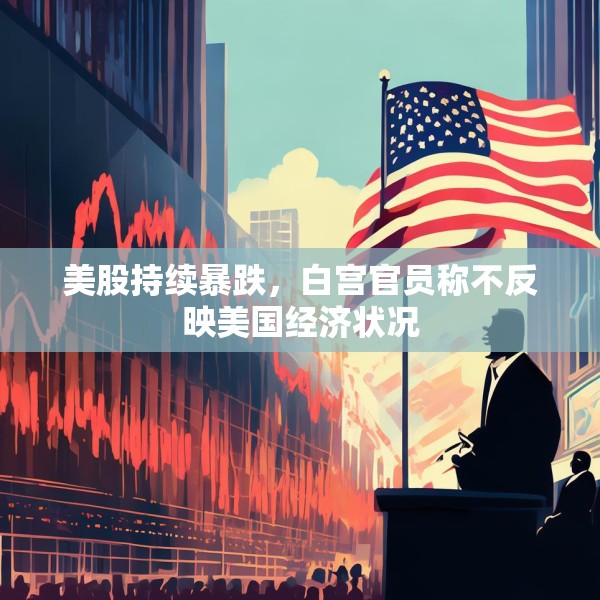 美股持续暴跌，白宫官员称不反映美国经济状况