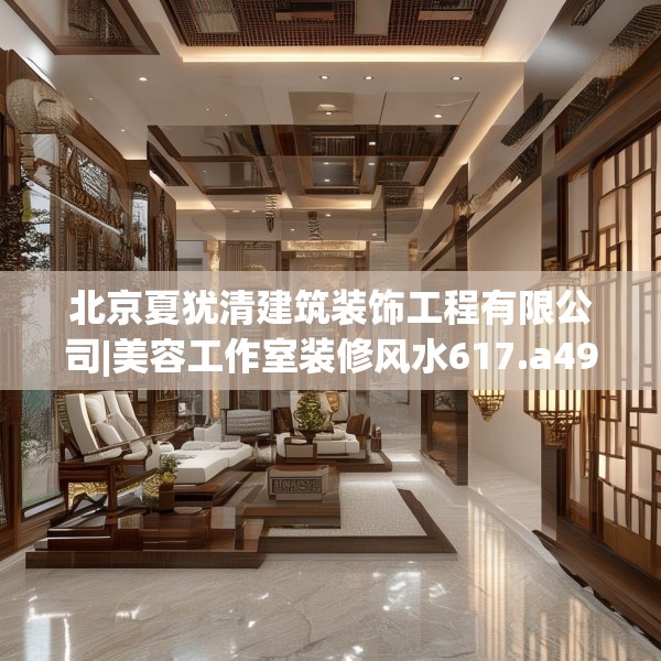 北京夏犹清建筑装饰工程有限公司|美容工作室装修风水617.a493b494c497fgy.504fds