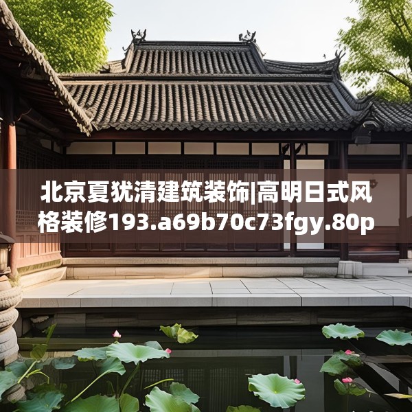 北京夏犹清建筑装饰|高明日式风格装修193.a69b70c73fgy.80poiy
