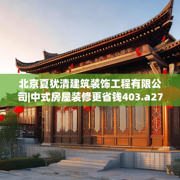 北京夏犹清建筑装饰工程有限公司|中式房屋装修更省钱403.a279b280c283fgy.290fdsfds