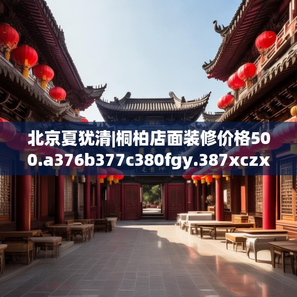 北京夏犹清|桐柏店面装修价格500.a376b377c380fgy.387xczxv