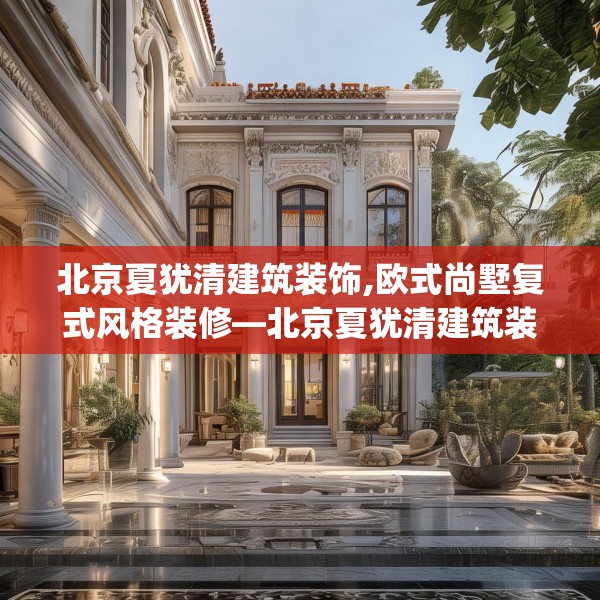 北京夏犹清建筑装饰,欧式尚墅复式风格装修—北京夏犹清建筑装饰501.a377b378c381fgy.388fhsg