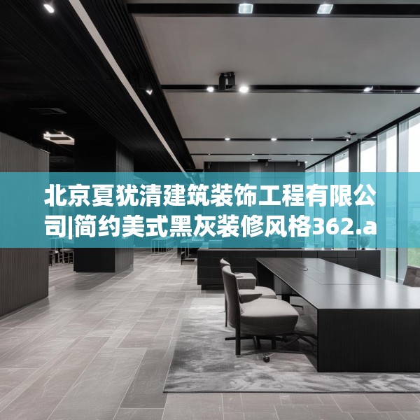 北京夏犹清建筑装饰工程有限公司|简约美式黑灰装修风格362.a238b239c242fgy.24976671