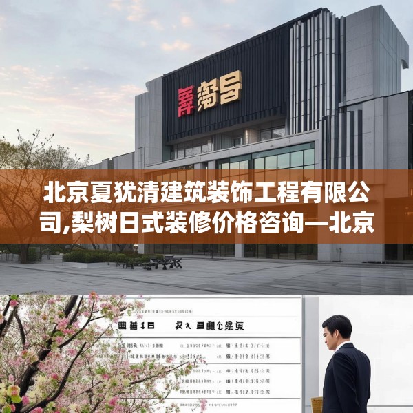 北京夏犹清建筑装饰工程有限公司,梨树日式装修价格咨询—北京夏犹清建筑装饰工程有限公司450.a326b327c330fgy.337nbn