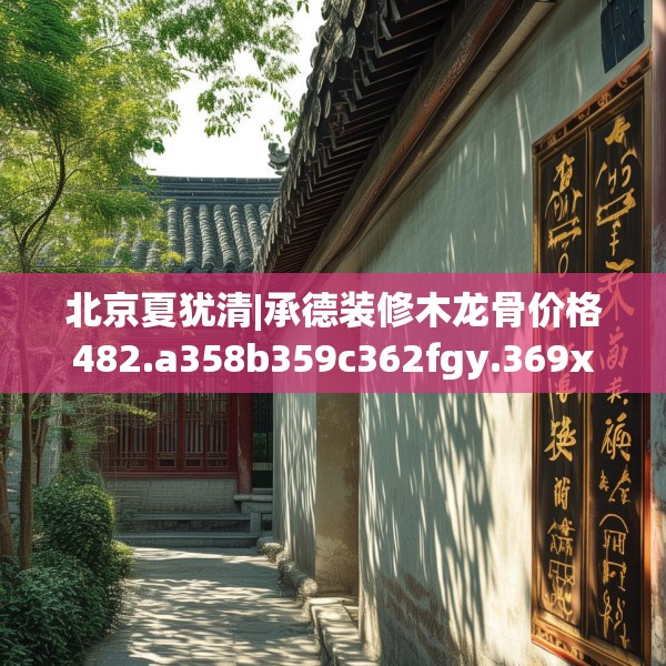 北京夏犹清|承德装修木龙骨价格482.a358b359c362fgy.369xczxv