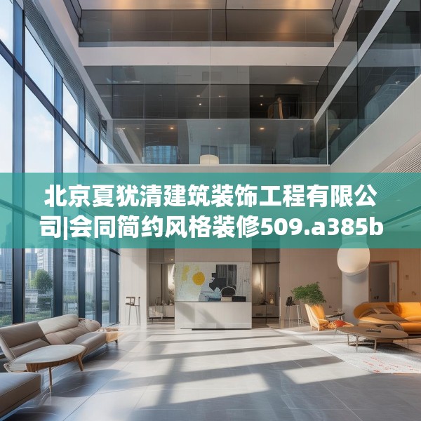 北京夏犹清建筑装饰工程有限公司|会同简约风格装修509.a385b386c389fgy.396fds