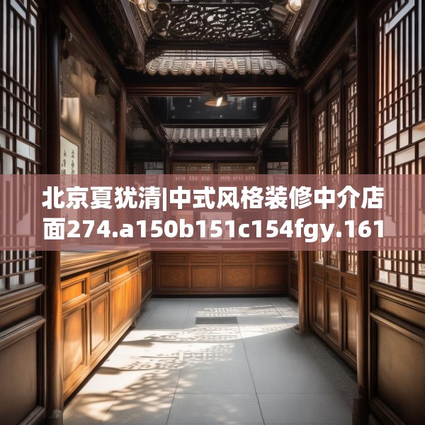 北京夏犹清|中式风格装修中介店面274.a150b151c154fgy.161htyj