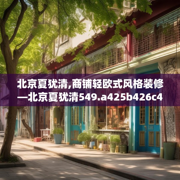 北京夏犹清,商铺轻欧式风格装修—北京夏犹清549.a425b426c429fgy.436fghfd
