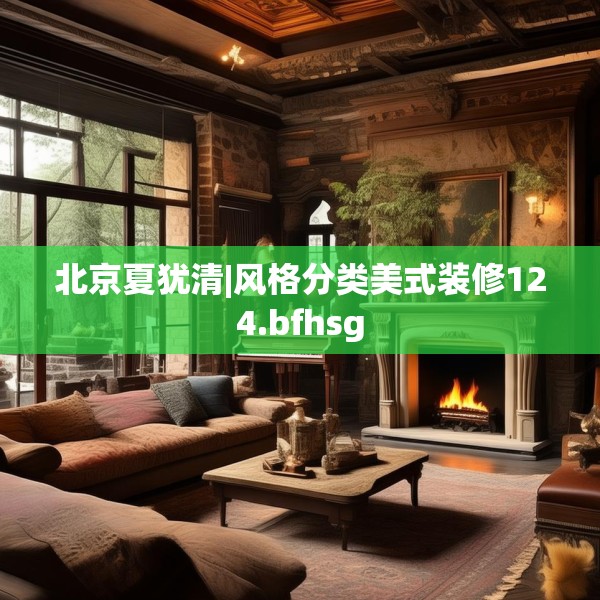 北京夏犹清|风格分类美式装修124.bfhsg