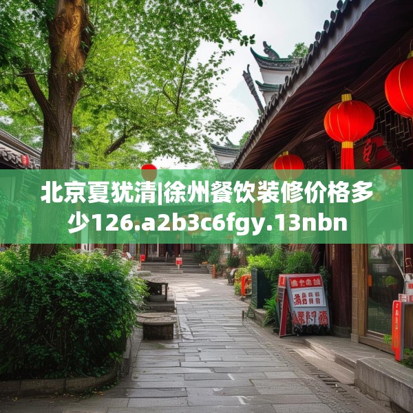 北京夏犹清|徐州餐饮装修价格多少126.a2b3c6fgy.13nbn