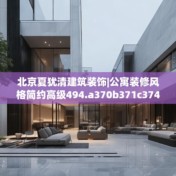 北京夏犹清建筑装饰|公寓装修风格简约高级494.a370b371c374fgy.381wew
