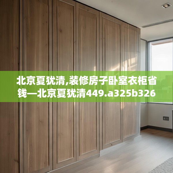北京夏犹清,装修房子卧室衣柜省钱—北京夏犹清449.a325b326c329fgy.336bnbn