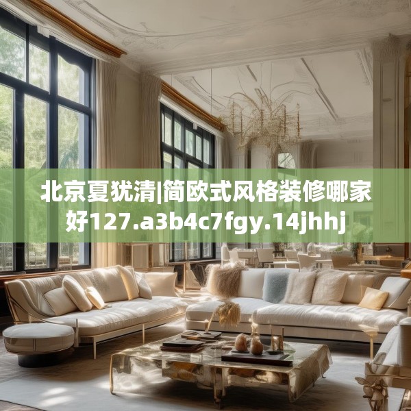 北京夏犹清|简欧式风格装修哪家好127.a3b4c7fgy.14jhhj