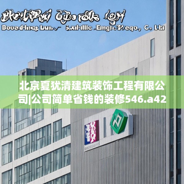 北京夏犹清建筑装饰工程有限公司|公司简单省钱的装修546.a422b423c426fgy.433dsfds