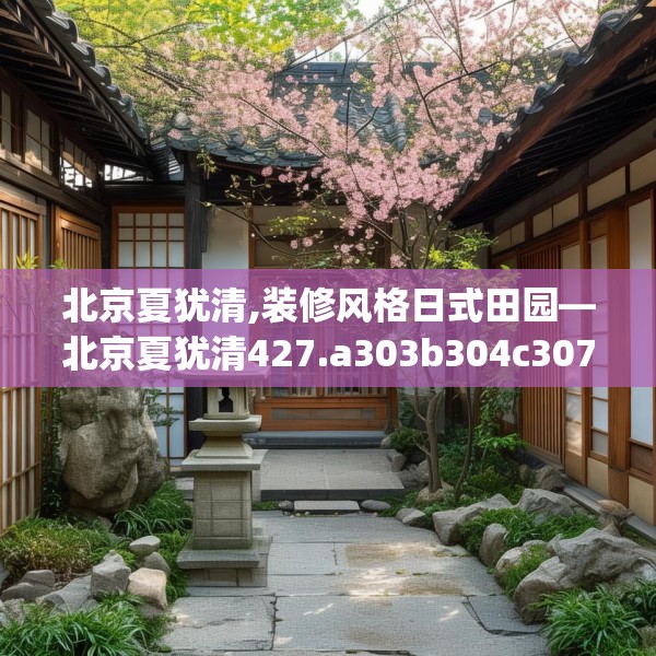 北京夏犹清,装修风格日式田园—北京夏犹清427.a303b304c307fgy.314poiy