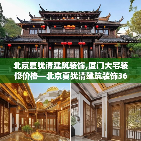 北京夏犹清建筑装饰,厦门大宅装修价格—北京夏犹清建筑装饰361.a237b238c241fgy.248jhhj