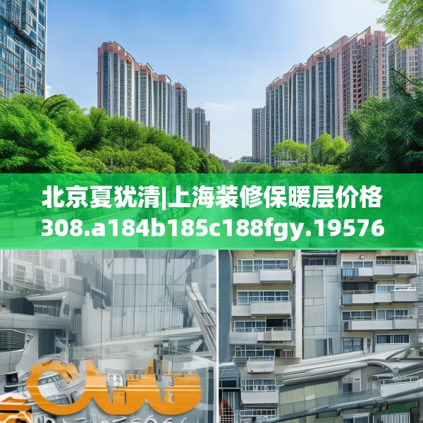北京夏犹清|上海装修保暖层价格308.a184b185c188fgy.19576674