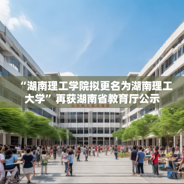“湖南理工学院拟更名为湖南理工大学”再获湖南省教育厅公示