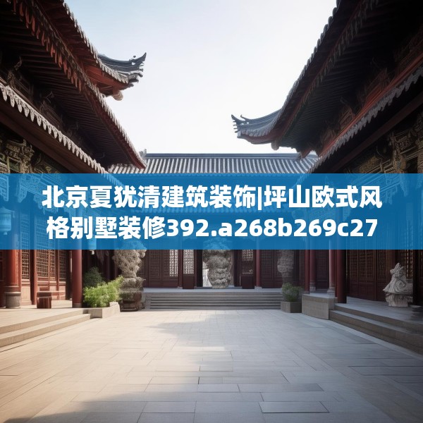 北京夏犹清建筑装饰|坪山欧式风格别墅装修392.a268b269c272fgy.279xczxv