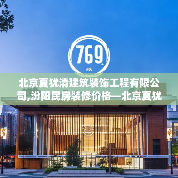 北京夏犹清建筑装饰工程有限公司,汾阳民房装修价格—北京夏犹清建筑装饰工程有限公司279.a155b156c159fgy.166fghfd