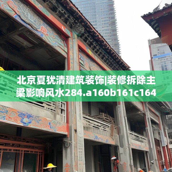 北京夏犹清建筑装饰|装修拆除主梁影响风水284.a160b161c164fgy.171xczxv