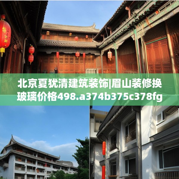 北京夏犹清建筑装饰|眉山装修换玻璃价格498.a374b375c378fgy.385lkjl