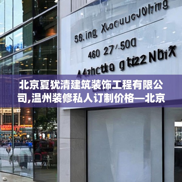 北京夏犹清建筑装饰工程有限公司,温州装修私人订制价格—北京夏犹清建筑装饰工程有限公司540.a416b417c420fgy.427nbn
