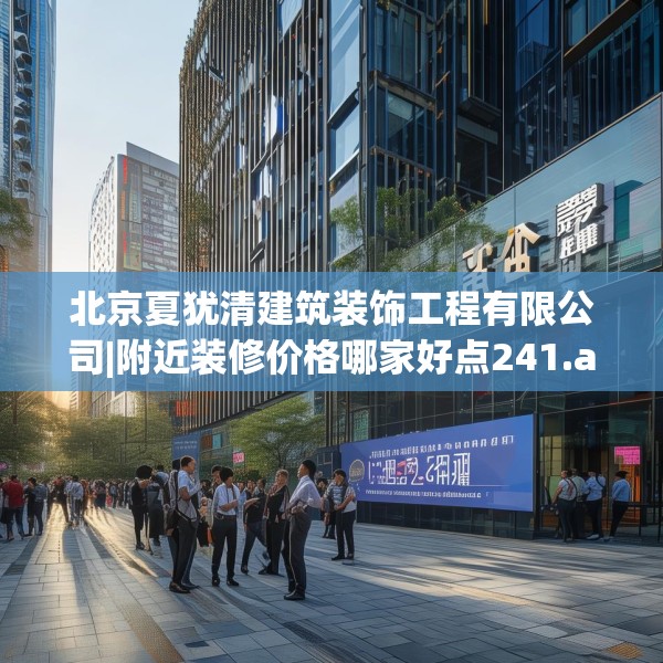 北京夏犹清建筑装饰工程有限公司|附近装修价格哪家好点241.a117b118c121fgy.128fdsfds