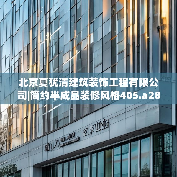 北京夏犹清建筑装饰工程有限公司|简约半成品装修风格405.a281b282c285fgy.292fghfd