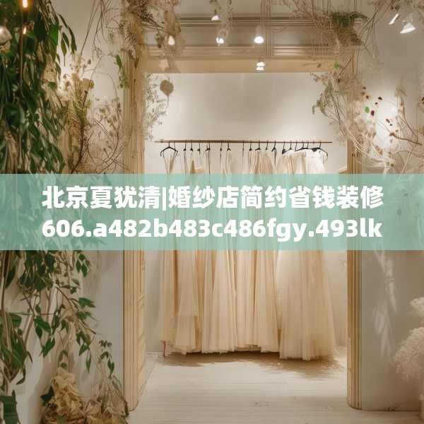 北京夏犹清|婚纱店简约省钱装修606.a482b483c486fgy.493lkjl