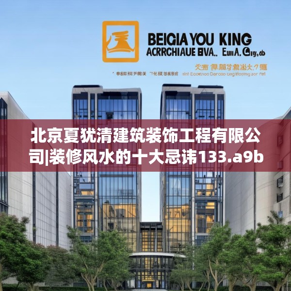 北京夏犹清建筑装饰工程有限公司|装修风水的十大忌讳133.a9b10c13fgy.20fdsfds