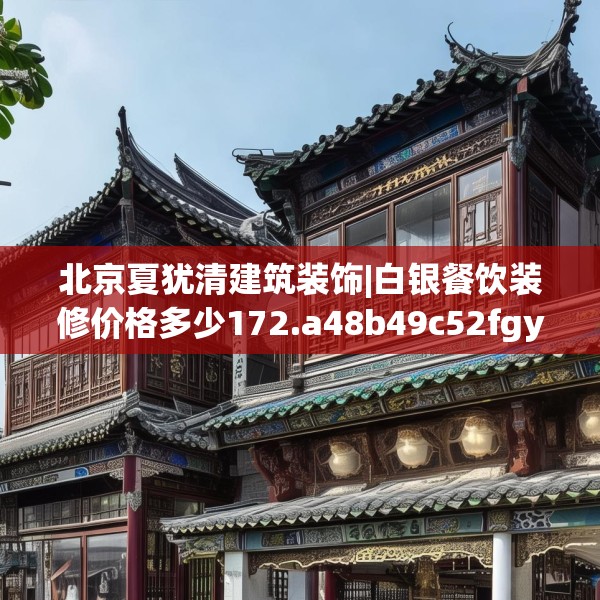 北京夏犹清建筑装饰|白银餐饮装修价格多少172.a48b49c52fgy.59sdA